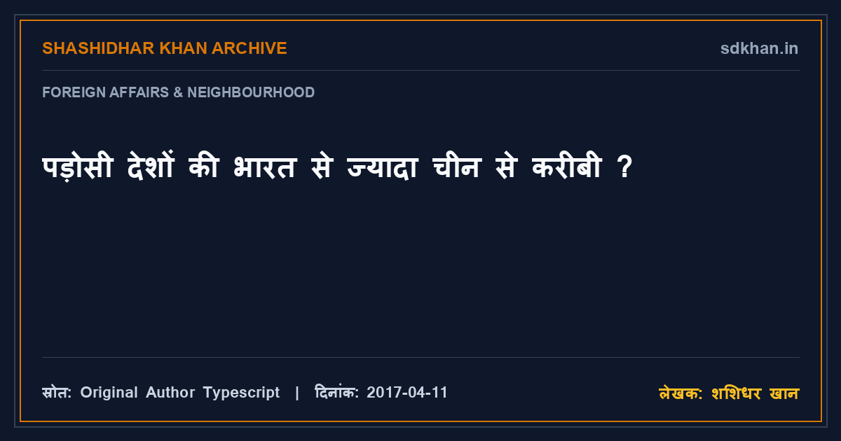 पड़ोसी देशों की भारत से ज्यादा चीन से करीबी ? — शशिधर खान
